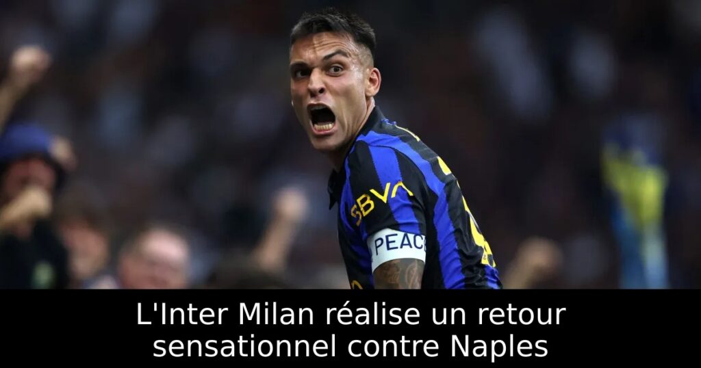 L&rsquo;Inter Milan réalise un retour sensationnel contre Naples