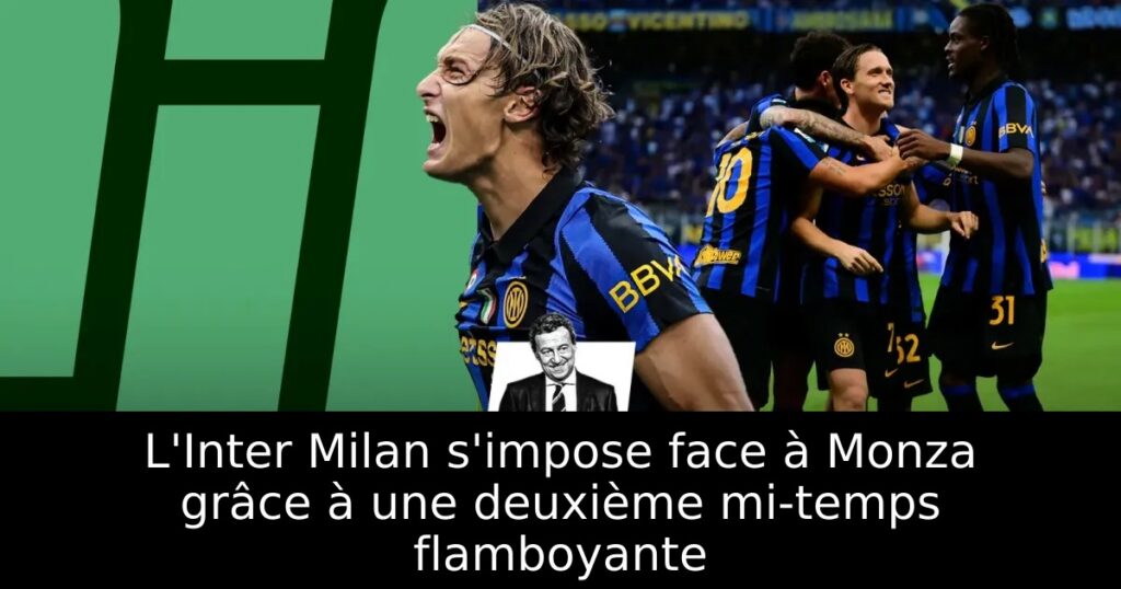 L&rsquo;Inter Milan s&rsquo;impose face à Monza grâce à une deuxième mi-temps flamboyante