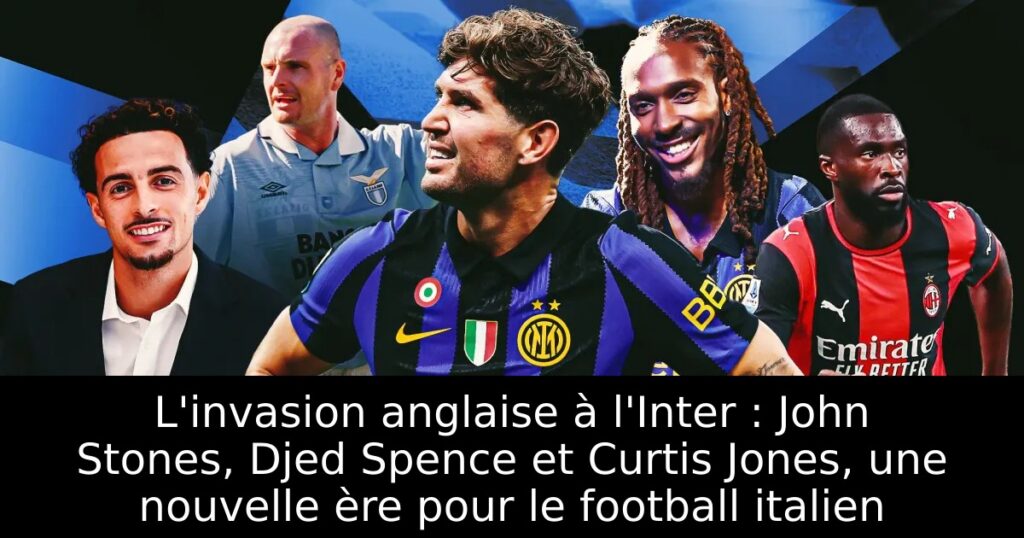 L&rsquo;invasion anglaise à l&rsquo;Inter : John Stones, Djed Spence et Curtis Jones, une nouvelle ère pour le football italien