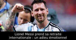 Lionel Messi prend sa retraite internationale : un adieu émotionnel