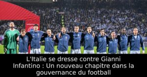 L&rsquo;Italie se dresse contre Gianni Infantino : Un nouveau chapitre dans la gouvernance du football