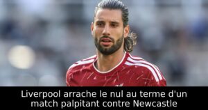 Liverpool arrache le nul au terme d&rsquo;un match palpitant contre Newcastle