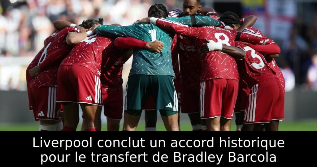 Liverpool conclut un accord historique pour le transfert de Bradley Barcola