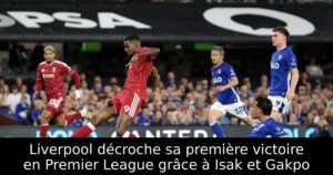 Liverpool décroche sa première victoire en Premier League grâce à Isak et Gakpo