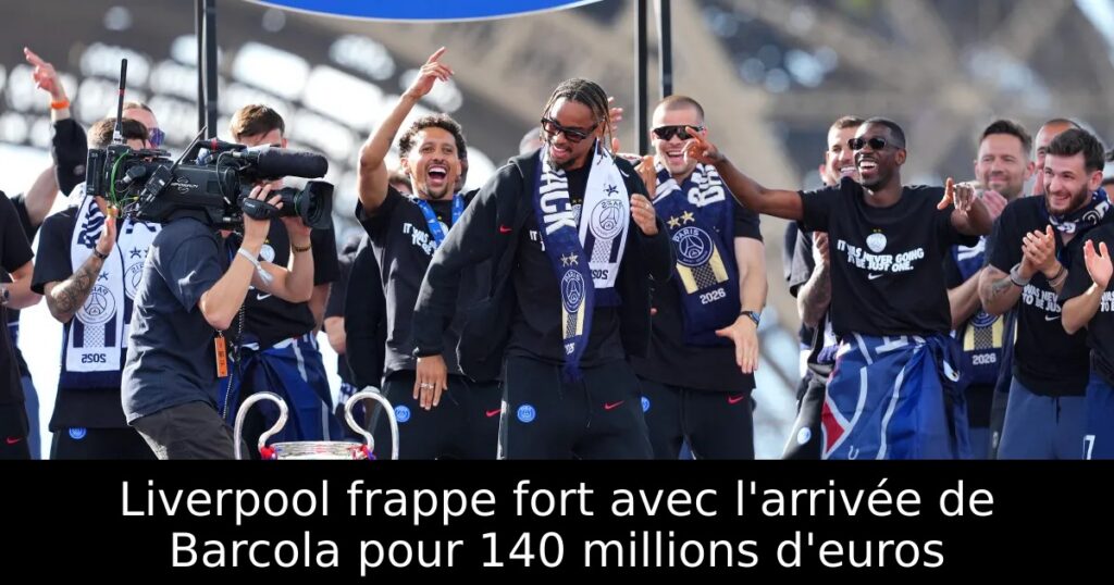 Liverpool frappe fort avec l&rsquo;arrivée de Barcola pour 140 millions d&rsquo;euros