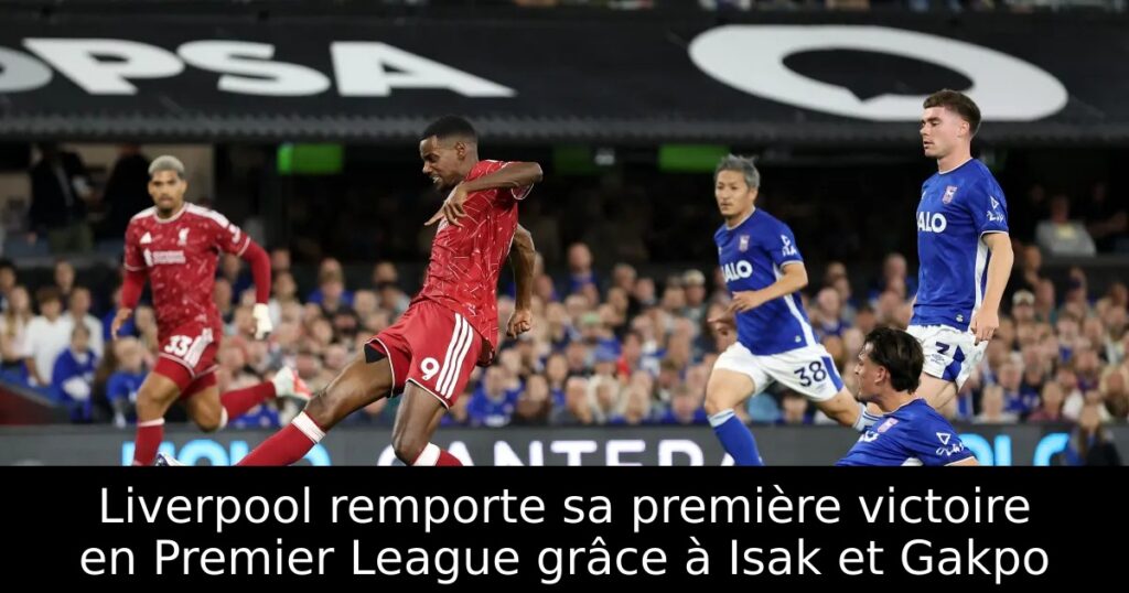 Liverpool remporte sa première victoire en Premier League grâce à Isak et Gakpo