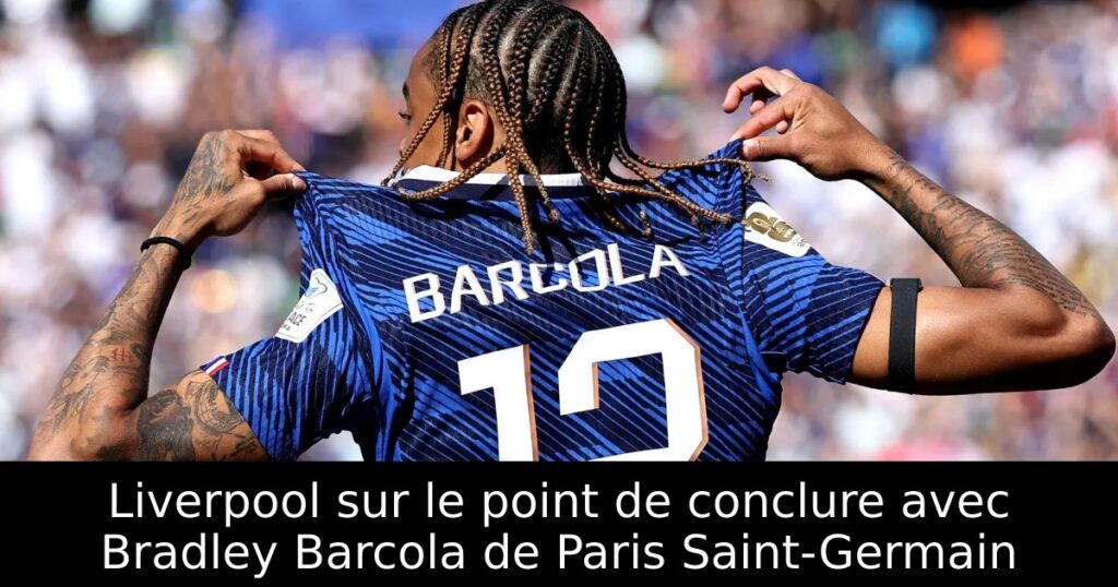 Liverpool sur le point de conclure avec Bradley Barcola de Paris Saint-Germain