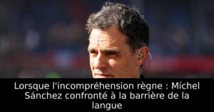 Lorsque l&rsquo;incompréhension règne : Míchel Sánchez confronté à la barrière de la langue