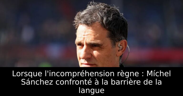 Lorsque l'incompréhension règne : Míchel Sánchez confronté à la barrière de la langue
