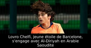 Lovro Chelfi, jeune étoile de Barcelone, s&rsquo;engage avec Al-Diriyah en Arabie Saoudite