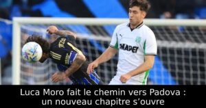 Luca Moro fait le chemin vers Padova : un nouveau chapitre s’ouvre