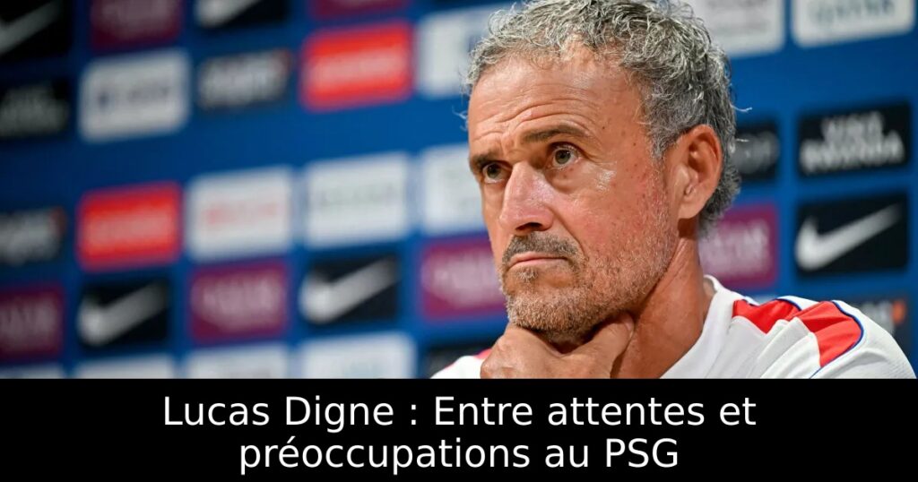 Lucas Digne : Entre attentes et préoccupations au PSG