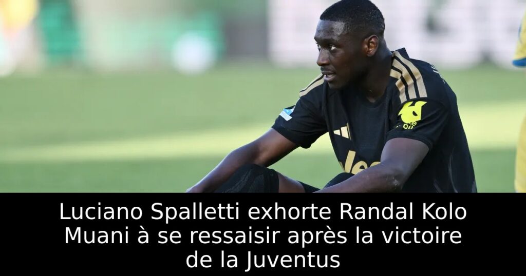 Luciano Spalletti exhorte Randal Kolo Muani à se ressaisir après la victoire de la Juventus