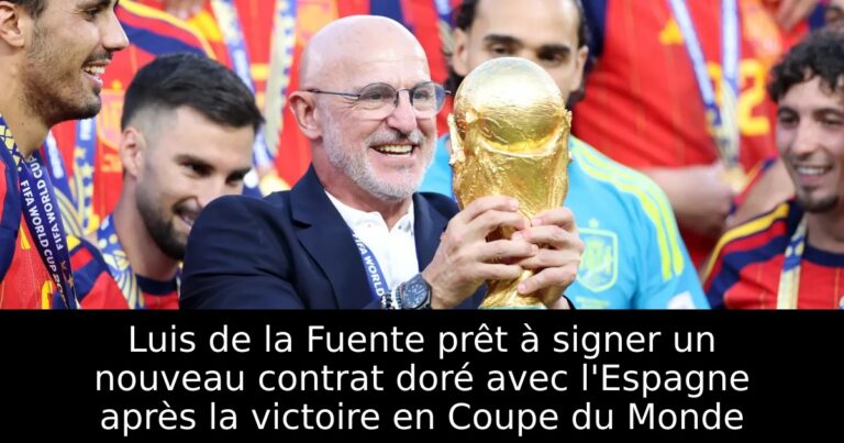 Luis de la Fuente prêt à signer un nouveau contrat doré avec l'Espagne après la victoire en Coupe du Monde