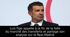 Luis Figo appelle à la fin de la folie du marché des transferts et partage son analyse sur le Real Madrid