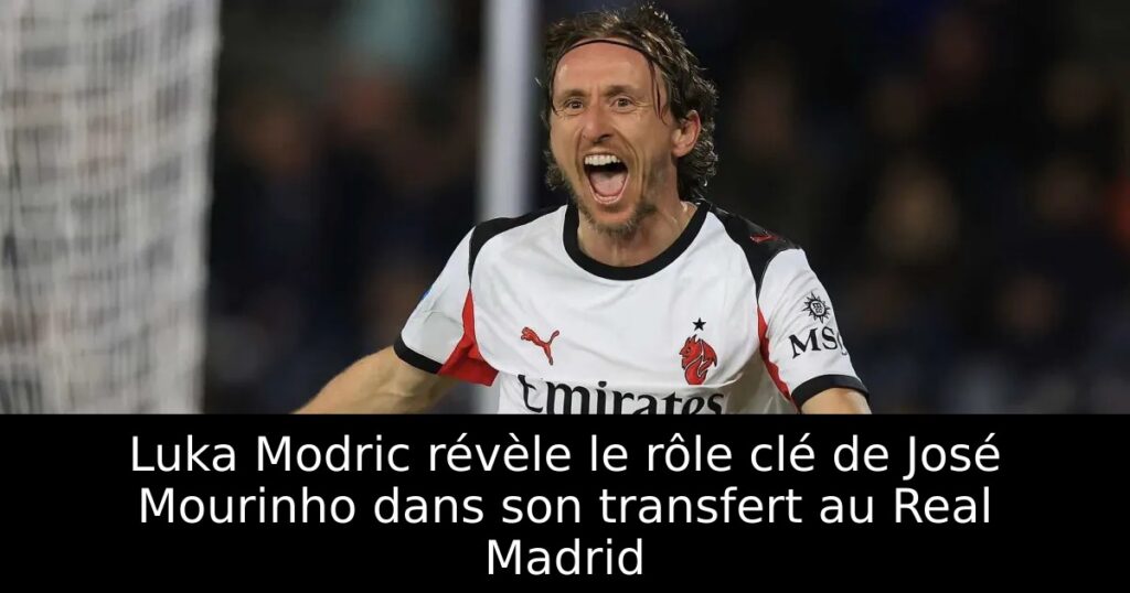 Luka Modric révèle le rôle clé de José Mourinho dans son transfert au Real Madrid