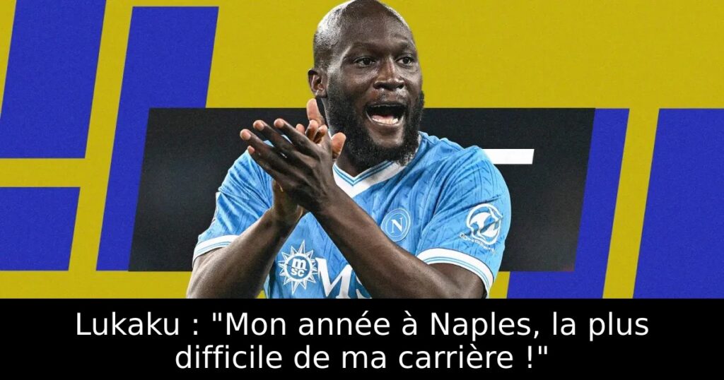 Lukaku : « Mon année à Naples, la plus difficile de ma carrière ! »