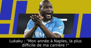 Lukaku : « Mon année à Naples, la plus difficile de ma carrière ! »