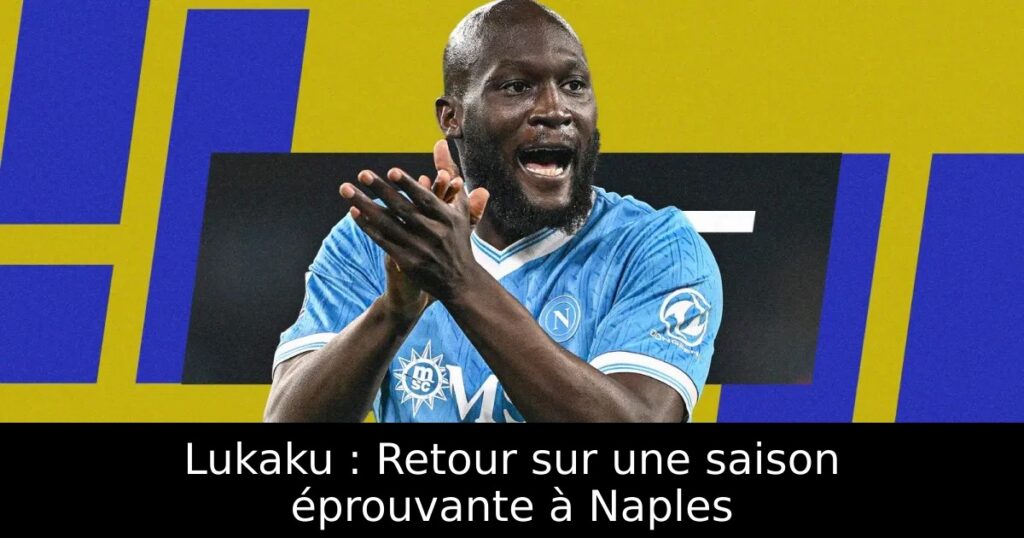 Lukaku : Retour sur une saison éprouvante à Naples