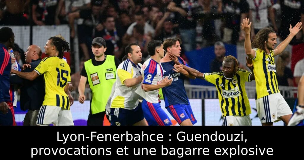 Lyon-Fenerbahce : Guendouzi, provocations et une bagarre explosive