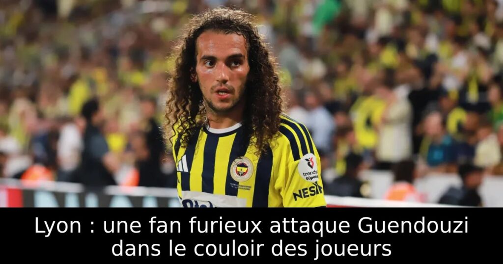 Lyon : une fan furieux attaque Guendouzi dans le couloir des joueurs