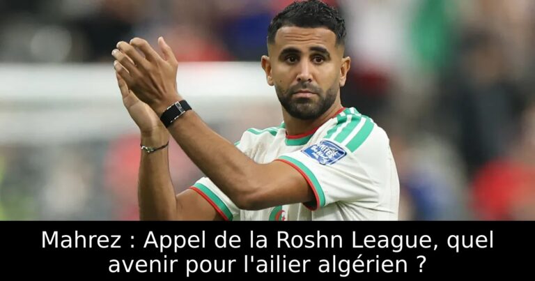 Mahrez : Appel de la Roshn League, quel avenir pour l'ailier algérien ?