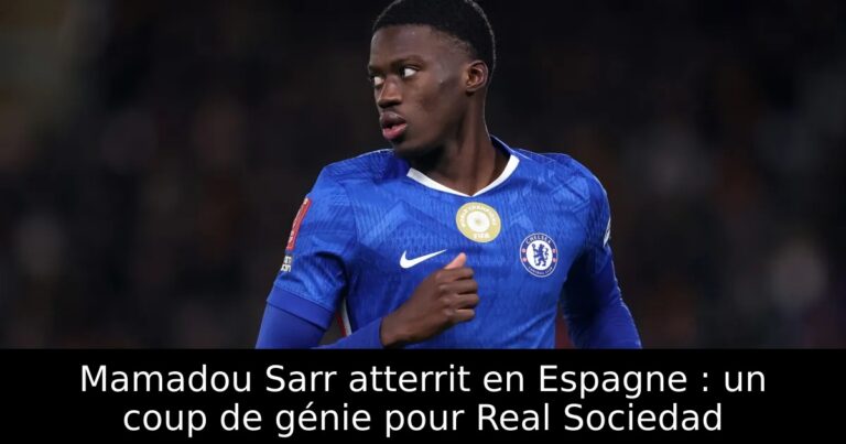 Mamadou Sarr atterrit en Espagne : un coup de génie pour Real Sociedad