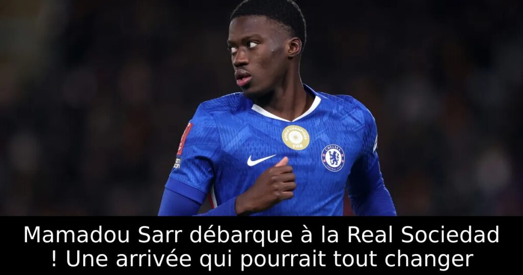 Mamadou Sarr débarque à la Real Sociedad ! Une arrivée qui pourrait tout changer