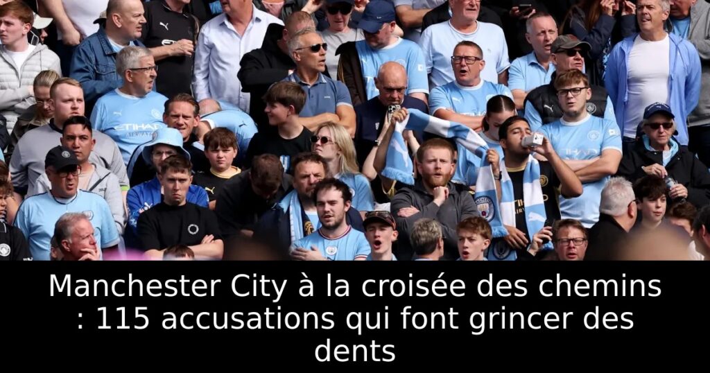Manchester City à la croisée des chemins : 115 accusations qui font grincer des dents