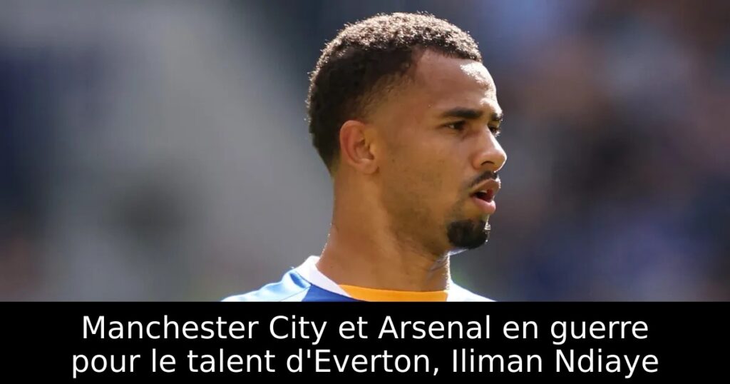 Manchester City et Arsenal en guerre pour le talent d&rsquo;Everton, Iliman Ndiaye