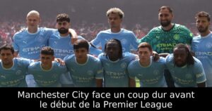 Manchester City face un coup dur avant le début de la Premier League