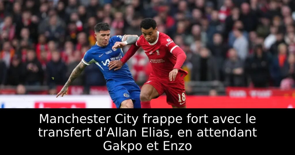 Manchester City frappe fort avec le transfert d&rsquo;Allan Elias, en attendant Gakpo et Enzo