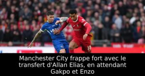 Manchester City frappe fort avec le transfert d&rsquo;Allan Elias, en attendant Gakpo et Enzo