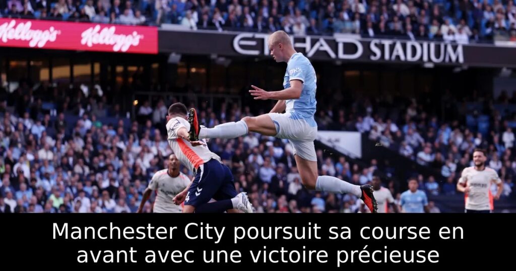 Manchester City poursuit sa course en avant avec une victoire précieuse