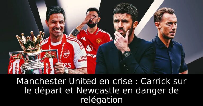 Manchester United en crise : Carrick sur le départ et Newcastle en danger de relégation