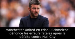 Manchester United en crise : Schmeichel dénonce les erreurs fatales après la défaite contre Hull City