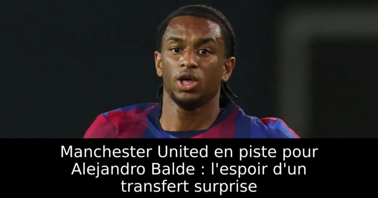 Manchester United en piste pour Alejandro Balde : l'espoir d'un transfert surprise