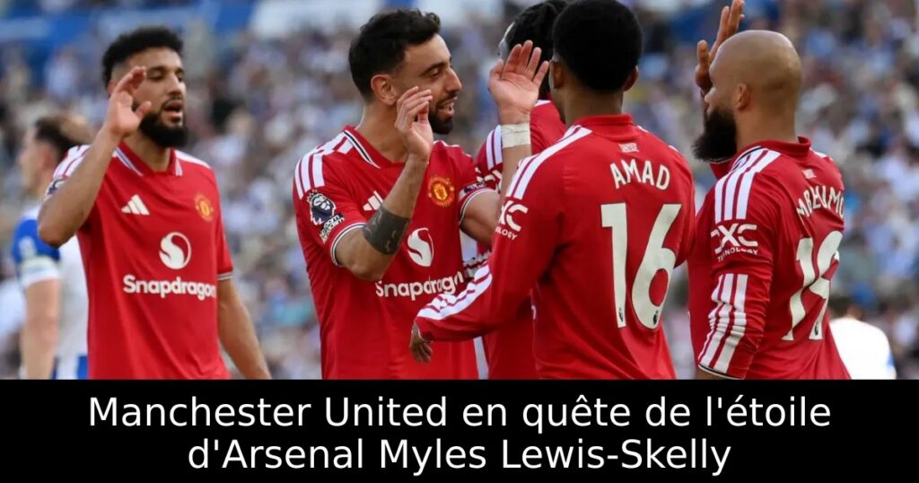 Manchester United en quête de l&rsquo;étoile d&rsquo;Arsenal Myles Lewis-Skelly