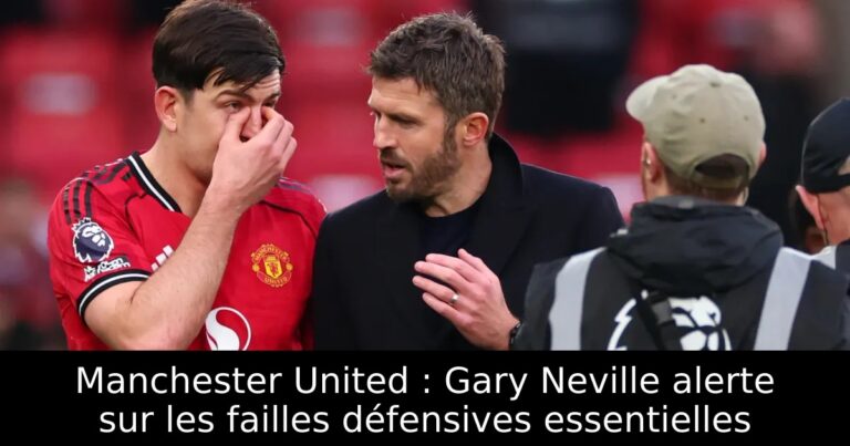 Manchester United : Gary Neville alerte sur les failles défensives essentielles