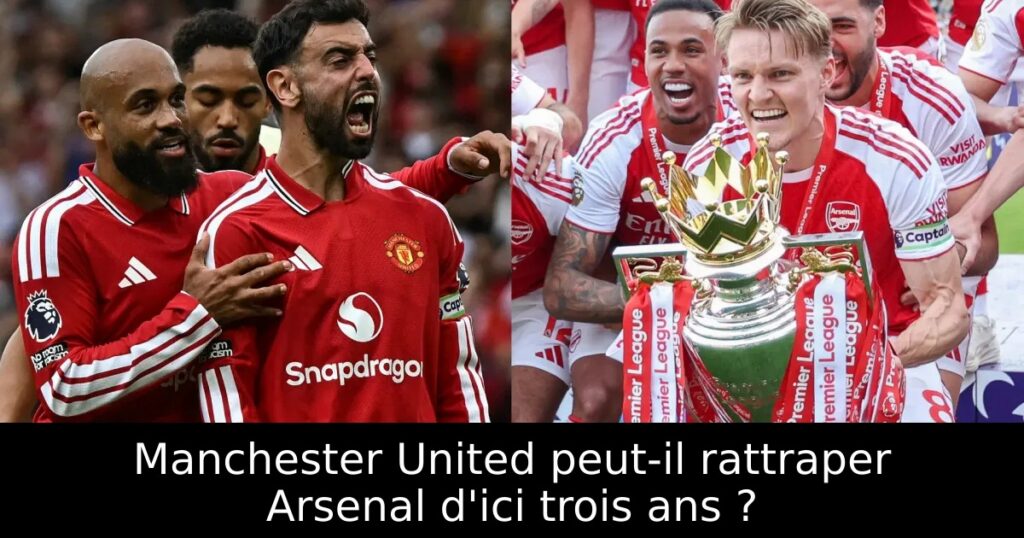 Manchester United peut-il rattraper Arsenal d&rsquo;ici trois ans ?