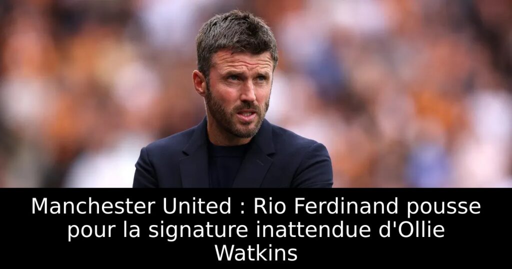 Manchester United : Rio Ferdinand pousse pour la signature inattendue d&rsquo;Ollie Watkins