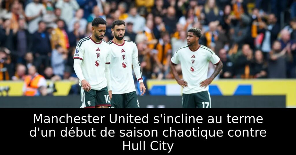 Manchester United s&rsquo;incline au terme d&rsquo;un début de saison chaotique contre Hull City