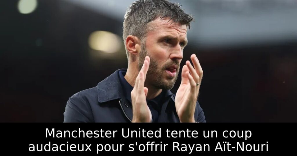 Manchester United tente un coup audacieux pour s&rsquo;offrir Rayan Aït-Nouri