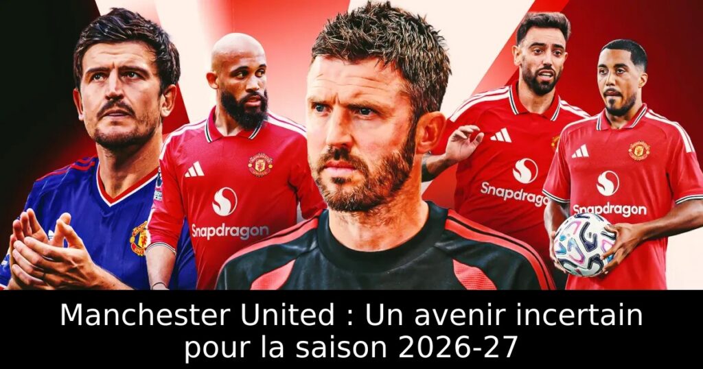 Manchester United : Un avenir incertain pour la saison 2026-27