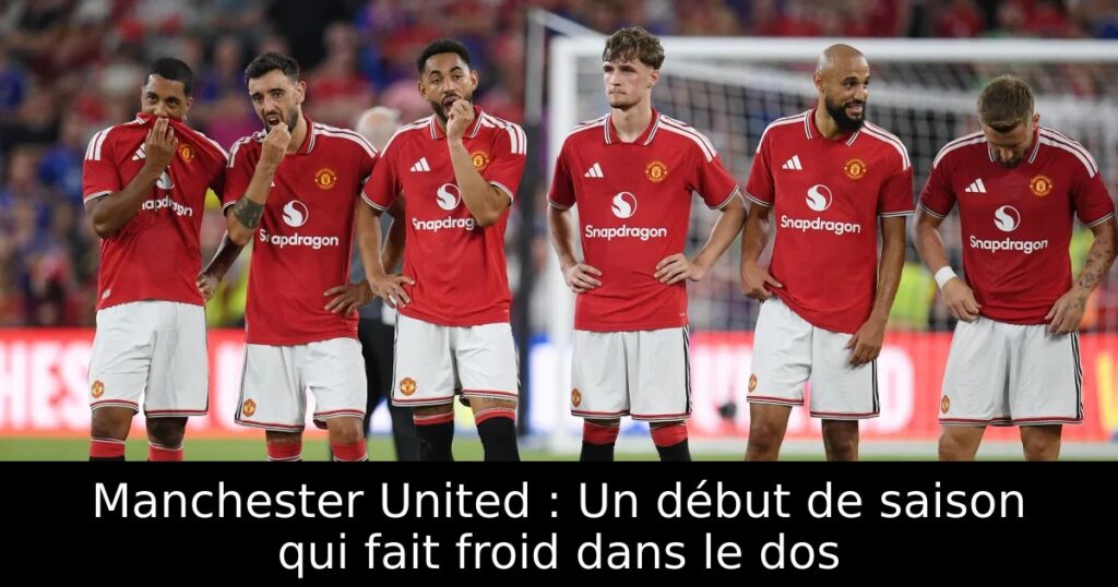 Manchester United : Un début de saison qui fait froid dans le dos