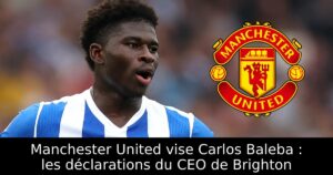 Manchester United vise Carlos Baleba : les déclarations du CEO de Brighton