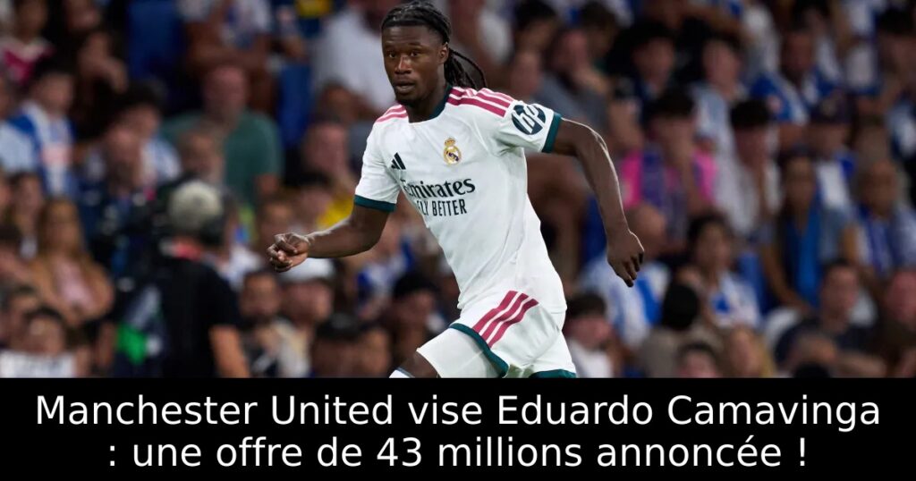 Manchester United vise Eduardo Camavinga : une offre de 43 millions annoncée !