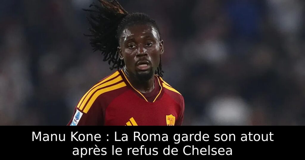 Manu Kone : La Roma garde son atout après le refus de Chelsea