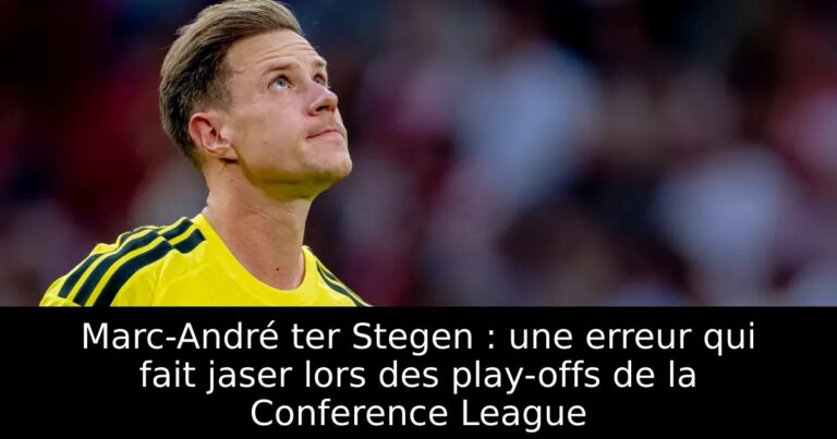 Marc-André ter Stegen : une erreur qui fait jaser lors des play-offs de la Conference League