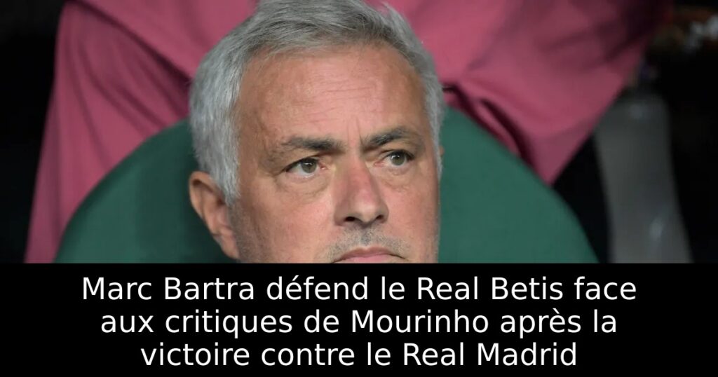 Marc Bartra défend le Real Betis face aux critiques de Mourinho après la victoire contre le Real Madrid